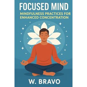 Wilson Focused Mind: Mindfulness Practices for Enhanced Concentration (Mindful Productivity & Wellness Series) Wilson Focused Mind: Mindfulness Practices for Enhanced Concentration (Mindful Productivity & Wellness Series)