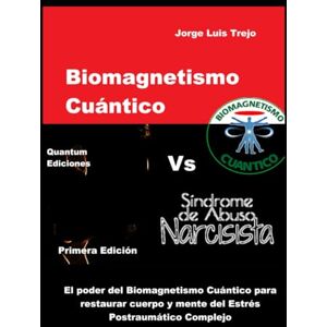 Trejo, jorge Luis Biomagnetismo Cuántico Vs Sindrome de Abuso Narcicista: El poder del Biomagnetismo Cuántico para Restaurar Cuerpoy Mente del Estrés postraumático Complejo Trejo, jorge Luis Biomagnetismo Cuántico Vs Sindrome de Abuso Narcicista: El poder del Biomagnetismo Cuántico para Restaurar Cuerpoy Mente del Estrés postraumático Complejo