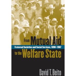 Beito, David T. From Mutual Aid to the Welfare State: Fraternal Societies and Social Services, 1890-1967 Beito, David T. From Mutual Aid to the Welfare State: Fraternal Societies and Social Services, 1890-1967