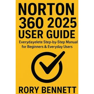 BENNETT, RORY NORTON 360 2025 USER GUIDE: Everydaylete Step-by-Step Manual for Beginners & Everyday Users BENNETT, RORY NORTON 360 2025 USER GUIDE: Everydaylete Step-by-Step Manual for Beginners & Everyday Users