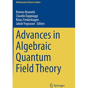 Advances in Algebraic Quantum Field Theory (Mathematical Physics Studies) Advances in Algebraic Quantum Field Theory (Mathematical Physics Studies)
