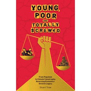 Trow, Mr Stuart Young, Poor and Totally Screwed: From Populism to Climate Catastrophe: Reversing Economics' Divisive Legacy Trow, Mr Stuart Young, Poor and Totally Screwed: From Populism to Climate Catastrophe: Reversing Economics' Divisive Legacy