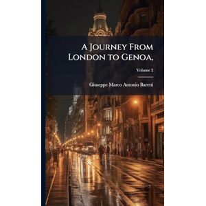 Baretti, Giuseppe Marco Antonio A Journey From London to Genoa, Baretti, Giuseppe Marco Antonio A Journey From London to Genoa,