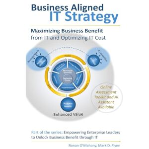 O'Mahony, Ronan Business Aligned IT Strategy: Maximizing Business Benefit from IT and Optimizing IT Cost (Empowering Enterprise Leaders to Unlock Business Benefit Through IT) O'Mahony, Ronan Business Aligned IT Strategy: Maximizing Business Benefit from IT and Optimizing IT Cost (Empowering Enterprise Leaders to Unlock Business Benefit Through IT)