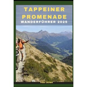 Crown TAPPEINER PROMENADE WANDERFÜHRER 2025: 54 (YOUR TRAVEL ROAD MAP TO YOUR DESTINATION AROUND THE CONTINETS) Crown TAPPEINER PROMENADE WANDERFÜHRER 2025: 54 (YOUR TRAVEL ROAD MAP TO YOUR DESTINATION AROUND THE CONTINETS)