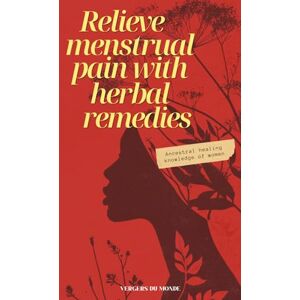 du Monde, Vergers Relieve Menstrual Pain With Herbal Remedies: Ancestral Healing Knowledge of Women (Societies and Farming Knowledge) du Monde, Vergers Relieve Menstrual Pain With Herbal Remedies: Ancestral Healing Knowledge of Women (Societies and Farming Knowledge)