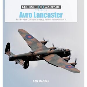 Ron Mackay Avro Lancaster: RAF Bomber Command's Heavy Bomber in World War II: 25 (Legends of Warfare: Aviation, 25) Ron Mackay Avro Lancaster: RAF Bomber Command's Heavy Bomber in World War II: 25 (Legends of Warfare: Aviation, 25)