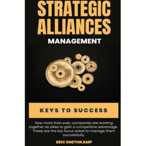 Snethkamp, Eric Strategic Alliances Management: Keys to Success Snethkamp, Eric Strategic Alliances Management: Keys to Success