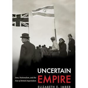 Imber, Elizabeth E. Uncertain Empire: Jews, Nationalism, and the Fate of British Imperialism (Stanford Studies in Jewish History and Culture) Imber, Elizabeth E. Uncertain Empire: Jews, Nationalism, and the Fate of British Imperialism (Stanford Studies in Jewish History and Culture)