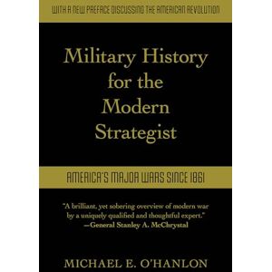O'Hanlon, Michael Military History for the Modern Strategist: America's Major Wars Since 1861 O'Hanlon, Michael Military History for the Modern Strategist: America's Major Wars Since 1861