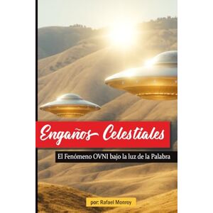 Monroy, Rafael Engaños Celestiales: El Fenómeno OVNI bajo la luz de la Palabra (Engaños del Adversario) Monroy, Rafael Engaños Celestiales: El Fenómeno OVNI bajo la luz de la Palabra (Engaños del Adversario)