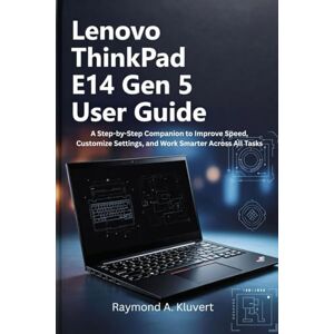 Kluvert, Raymond A. Lenovo ThinkPad E14 Gen 5 User Guide: A Step-by-Step Companion to Improve Speed, Customize Settings, and Work Smarter Across All Tasks Kluvert, Raymond A. Lenovo ThinkPad E14 Gen 5 User Guide: A Step-by-Step Companion to Improve Speed, Customize Settings, and Work Smarter Across All Tasks