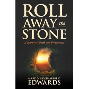 Edwards, Mark D. Roll Away the Stone: A Journey of Faith and Forgiveness Edwards, Mark D. Roll Away the Stone: A Journey of Faith and Forgiveness
