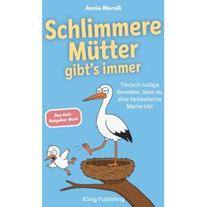 Morelli, Annie Schlimmere Mütter gibt’s immer: Tierisch lustige Beweise, dass du eine fantastische Mama bist Witziges Geschenkbuch mit Herz und Humor Morelli, Annie Schlimmere Mütter gibt’s immer: Tierisch lustige Beweise, dass du eine fantastische Mama bist Witziges Geschenkbuch mit Herz und Humor