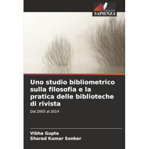 Gupta, Vibha Uno studio bibliometrico sulla filosofia e la pratica delle biblioteche di rivista: Dal 2005 al 2014 Gupta, Vibha Uno studio bibliometrico sulla filosofia e la pratica delle biblioteche di rivista: Dal 2005 al 2014