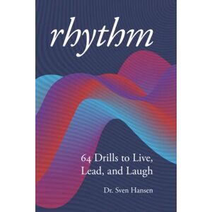 Hansen, Dr Sven D Rhythm: 64 Drills to Live, Lead and Laugh Hansen, Dr Sven D Rhythm: 64 Drills to Live, Lead and Laugh