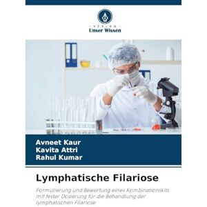 Kaur, Avneet Lymphatische Filariose: Formulierung und Bewertung eines Kombinationskits mit fester Dosierung für die Behandlung der lymphatischen Filariose Kaur, Avneet Lymphatische Filariose: Formulierung und Bewertung eines Kombinationskits mit fester Dosierung für die Behandlung der lymphatischen Filariose