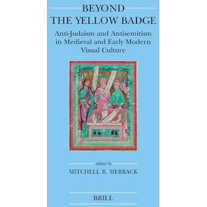 Beyond the Yellow Badge (paperback): Anti-Judaism and Antisemitism in Medieval and Early Modern Visual Culture: 37 (Brill's Jewish Studies) Beyond the Yellow Badge (paperback): Anti-Judaism and Antisemitism in Medieval and Early Modern Visual Culture: 37 (Brill's Jewish Studies)