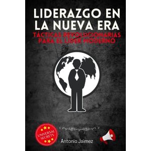 Jaimez, Antonio Liderazgo en la Nueva Era: Tácticas Revolucionarias para el Líder Moderno Jaimez, Antonio Liderazgo en la Nueva Era: Tácticas Revolucionarias para el Líder Moderno