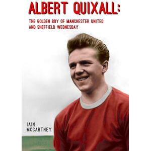 McCartney, Iain Albert Quixall: The Golden Boy of Manchester United and Sheffield Wednesday McCartney, Iain Albert Quixall: The Golden Boy of Manchester United and Sheffield Wednesday