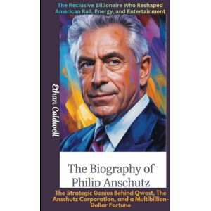 Caldwell, Ethan The Biography of Philip Anschutz: The Reclusive Billionaire Who Reshaped American Rail, Energy, and Entertainment: The Strategic Genius Behind Qwest, ... and a Multibillion-Dollar Fortune Caldwell, Ethan The Biography of Philip Anschutz: The Reclusive Billionaire Who Reshaped American Rail, Energy, and Entertainment: The Strategic Genius Behind Qwest, ... and a Multibillion-Dollar Fortune