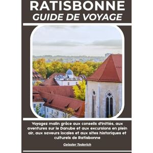 Tederich, Geissler RATISBONNE GUIDE DE VOYAGE: Voyagez malin grâce aux conseils d'initiés, aux aventures sur le Danube et aux excursions en plein air, aux saveurs ... sites historiques et culturels de Ratisbonne Tederich, Geissler RATISBONNE GUIDE DE VOYAGE: Voyagez malin grâce aux conseils d'initiés, aux aventures sur le Danube et aux excursions en plein air, aux saveurs ... sites historiques et culturels de Ratisbonne