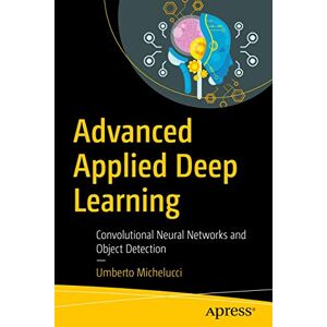 Michelucci, Umberto Advanced Applied Deep Learning: Convolutional Neural Networks and Object Detection Michelucci, Umberto Advanced Applied Deep Learning: Convolutional Neural Networks and Object Detection
