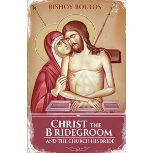 Boulos, Bishoy Christ the Bridegroom and the church his Bride Boulos, Bishoy Christ the Bridegroom and the church his Bride
