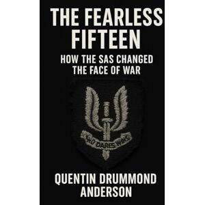 Drummond Anderson, Quentin The Fearless Fifteen: How the SAS Changed the Face of War Drummond Anderson, Quentin The Fearless Fifteen: How the SAS Changed the Face of War