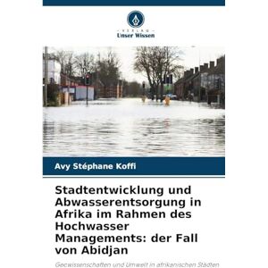 Koffi, Avy Stéphane Stadtentwicklung und Abwasserentsorgung in Afrika im Rahmen des Hochwasser Managements: der Fall von Abidjan Koffi, Avy Stéphane Stadtentwicklung und Abwasserentsorgung in Afrika im Rahmen des Hochwasser Managements: der Fall von Abidjan
