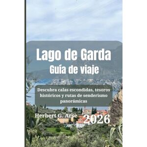 Arse, Herbert G. Lago de Garda Guía de viaje 2026: Descubra calas escondidas, tesoros históricos y rutas de senderismo panorámicas Arse, Herbert G. Lago de Garda Guía de viaje 2026: Descubra calas escondidas, tesoros históricos y rutas de senderismo panorámicas