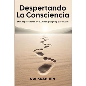 Ooi, Kean Hin Despertando la Consciencia: Mis Experiencias con Zhineng Qigong y Más Allá Ooi, Kean Hin Despertando la Consciencia: Mis Experiencias con Zhineng Qigong y Más Allá