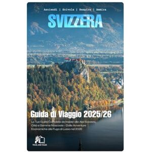 TALES, TRAIL AND SVIZZERA GUIDA TURISTICA 2026: La Vostra Guida Completa da Insider alle Alpi Svizzere, Città e Gemme Nascoste Da Avventure Economiche a Fughe di Lusso nel 2026 TALES, TRAIL AND SVIZZERA GUIDA TURISTICA 2026: La Vostra Guida Completa da Insider alle Alpi Svizzere, Città e Gemme Nascoste Da Avventure Economiche a Fughe di Lusso nel 2026