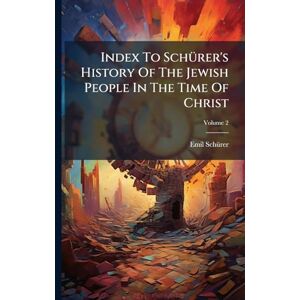 Schã1/4rer, Emil Index To SchÃ1/4rer's History Of The Jewish People In The Time Of Christ Schã1/4rer, Emil Index To SchÃ1/4rer's History Of The Jewish People In The Time Of Christ