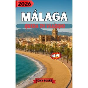 Blake, Tony MÁLAGA GUIDA DI VIAGGIO 2026: Visita Malaga in tutta sicurezza: consigli pratici, approfondimenti locali e informazioni dettagliate sui punti salienti della città Blake, Tony MÁLAGA GUIDA DI VIAGGIO 2026: Visita Malaga in tutta sicurezza: consigli pratici, approfondimenti locali e informazioni dettagliate sui punti salienti della città