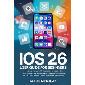 JAMES, PAUL JOHNSON iOS 26 USER GUIDE FOR BEGINNERS: Complete manual with illustration to Master your iPhone New Features, Customization Tips, and Accessibility for ... Productivity (The Complete iPhone Guide) JAMES, PAUL JOHNSON iOS 26 USER GUIDE FOR BEGINNERS: Complete manual with illustration to Master your iPhone New Features, Customization Tips, and Accessibility for ... Productivity (The Complete iPhone Guide)