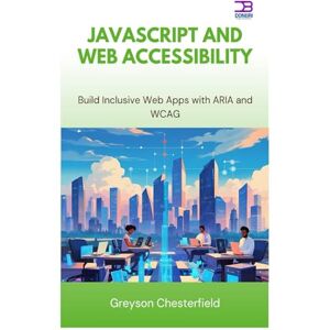 Chesterfield, Greyson JavaScript and Web Accessibility: Build Inclusive Web Apps with ARIA and WCAG Chesterfield, Greyson JavaScript and Web Accessibility: Build Inclusive Web Apps with ARIA and WCAG