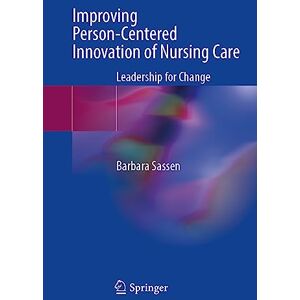 Sassen, Barbara Improving Person-Centered Innovation of Nursing Care: Leadership for Change Sassen, Barbara Improving Person-Centered Innovation of Nursing Care: Leadership for Change