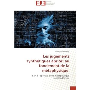 Tshiamuenyi, David Les jugements synthétiques apriori au fondement de la métaphysique: L'IA à l'épreuve de la métaphysique transcendantale Tshiamuenyi, David Les jugements synthétiques apriori au fondement de la métaphysique: L'IA à l'épreuve de la métaphysique transcendantale