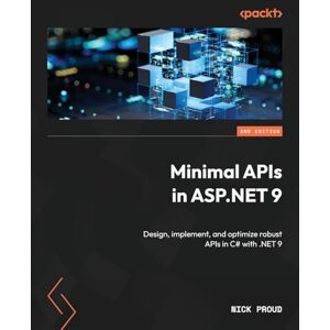 Proud, Nick Minimal APIs in ASP.NET 9: Design, implement, and optimize robust APIs in C# with .NET 9 Proud, Nick Minimal APIs in ASP.NET 9: Design, implement, and optimize robust APIs in C# with .NET 9