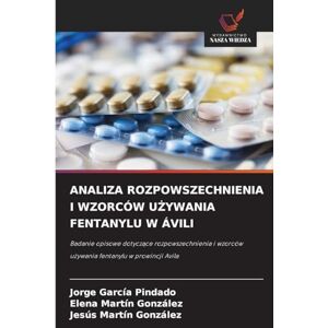 García Pindado, Jorge Analiza Rozpowszechnienia I Wzorców UŻywania Fentanylu W Ávili: Badanie opisowe dotycz¿ce rozpowszechnienia i wzorców u¿ywania fentanylu w prowincji Avila García Pindado, Jorge Analiza Rozpowszechnienia I Wzorców UŻywania Fentanylu W Ávili: Badanie opisowe dotycz¿ce rozpowszechnienia i wzorców u¿ywania fentanylu w prowincji Avila