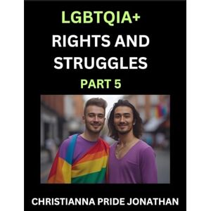 Jonathan, Christianna Pride LGBTQIA+ Rights and Struggles (Part 5)- Short Essays on Queer Quest, Journeys Toward Equality's Rainbow, Navigating Nonbinary Realities of Pride, ... of Inclusive Horizons and LGBTQ Liberation Jonathan, Christianna Pride LGBTQIA+ Rights and Struggles (Part 5)- Short Essays on Queer Quest, Journeys Toward Equality's Rainbow, Navigating Nonbinary Realities of Pride, ... of Inclusive Horizons and LGBTQ Liberation