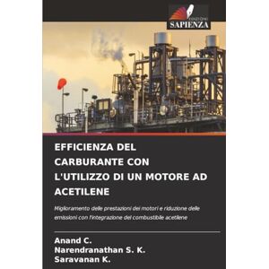 C., Anand EFFICIENZA DEL CARBURANTE CON L'UTILIZZO DI UN MOTORE AD ACETILENE: Miglioramento delle prestazioni dei motori e riduzione delle emissioni con l'integrazione del combustibile acetilene C., Anand EFFICIENZA DEL CARBURANTE CON L'UTILIZZO DI UN MOTORE AD ACETILENE: Miglioramento delle prestazioni dei motori e riduzione delle emissioni con l'integrazione del combustibile acetilene
