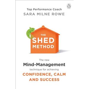 Milne Rowe, Sara The SHED Method: The new mind management technique for achieving confidence, calm and success Milne Rowe, Sara The SHED Method: The new mind management technique for achieving confidence, calm and success