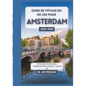 Preciado, Dr. Joe Guide De Voyage Du Dr Joe Pour Amsterdam 2025-2026: Top 50 Des Destinations Emblématiques Et Des Activités À Faire En Tant Que Touriste Preciado, Dr. Joe Guide De Voyage Du Dr Joe Pour Amsterdam 2025-2026: Top 50 Des Destinations Emblématiques Et Des Activités À Faire En Tant Que Touriste