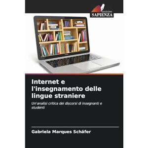 Marques Schäfer, Gabriela Internet e l'insegnamento delle lingue straniere: Un'analisi critica dei discorsi di insegnanti e studenti Marques Schäfer, Gabriela Internet e l'insegnamento delle lingue straniere: Un'analisi critica dei discorsi di insegnanti e studenti