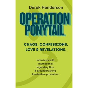 Henderson, Derek Operation Ponytail: Chaos, confessions, love & revelations (DJ rave tales, life stories & anecdotes) Henderson, Derek Operation Ponytail: Chaos, confessions, love & revelations (DJ rave tales, life stories & anecdotes)