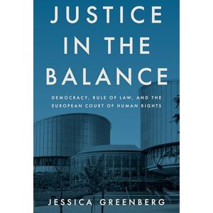 Greenberg, Jessica Justice in the Balance: Democracy, Rule of Law, and the European Court of Human Rights (Stanford Studies in Human Rights) Greenberg, Jessica Justice in the Balance: Democracy, Rule of Law, and the European Court of Human Rights (Stanford Studies in Human Rights)