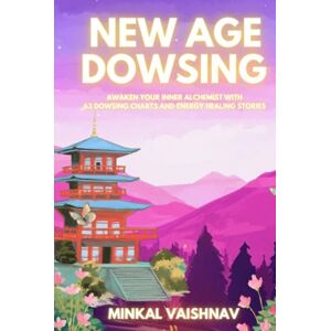 Vaishnav, Minkal New Age Dowsing: Awaken your inner alchemist with 63 dowsing charts and energy healing stories (Deep Energy Work) Vaishnav, Minkal New Age Dowsing: Awaken your inner alchemist with 63 dowsing charts and energy healing stories (Deep Energy Work)