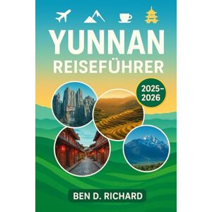 Richard, Ben D. YUNNAN Reiseführer 2025 – 2026: Wie Sie Fehler vermeiden, Geld sparen und den Südwesten Chinas ohne Stress erleben können, mit den richtigen Tipps in der richtigen Reihenfolge Richard, Ben D. YUNNAN Reiseführer 2025 – 2026: Wie Sie Fehler vermeiden, Geld sparen und den Südwesten Chinas ohne Stress erleben können, mit den richtigen Tipps in der richtigen Reihenfolge